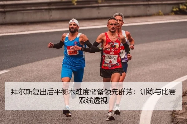 拜尔斯复出后平衡木难度储备领先群芳：训练与比赛双线透视